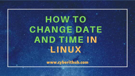 How to change date and time in Linux 7) with Best Examples | CyberITHub