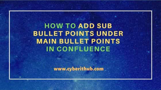 How to add sub bullet points under main bullet points in Confluence 1