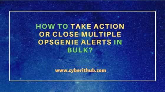 How to take action or close multiple Opsgenie alerts in bulk?
