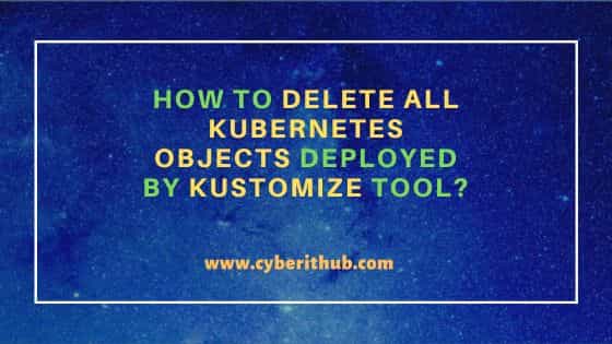 How to delete all kubernetes objects deployed by kustomize tool? 1