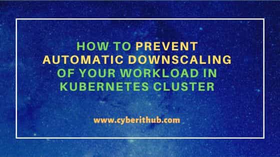 How to prevent automatic downscaling of your workload in Kubernetes Cluster 1