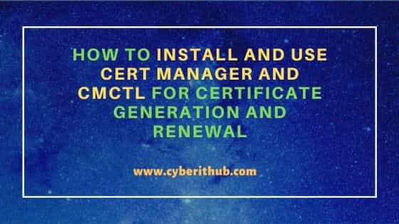 How to Install and Use Cert Manager and cmctl for certificate generation and renewal 1