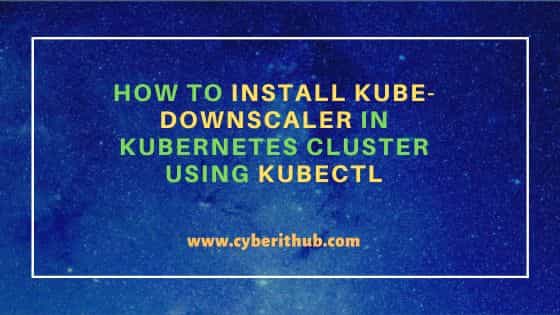 How to Install kube-downscaler in Kubernetes cluster using Kubectl 1